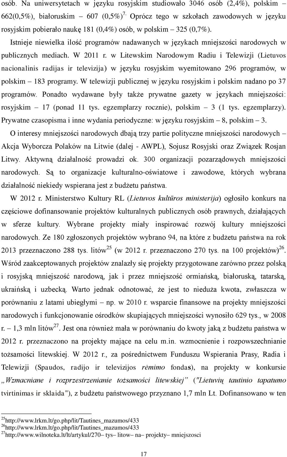 Istnieje niewielka ilość programów nadawanych w językach mniejszości narodowych w publicznych mediach. W 2011 r.