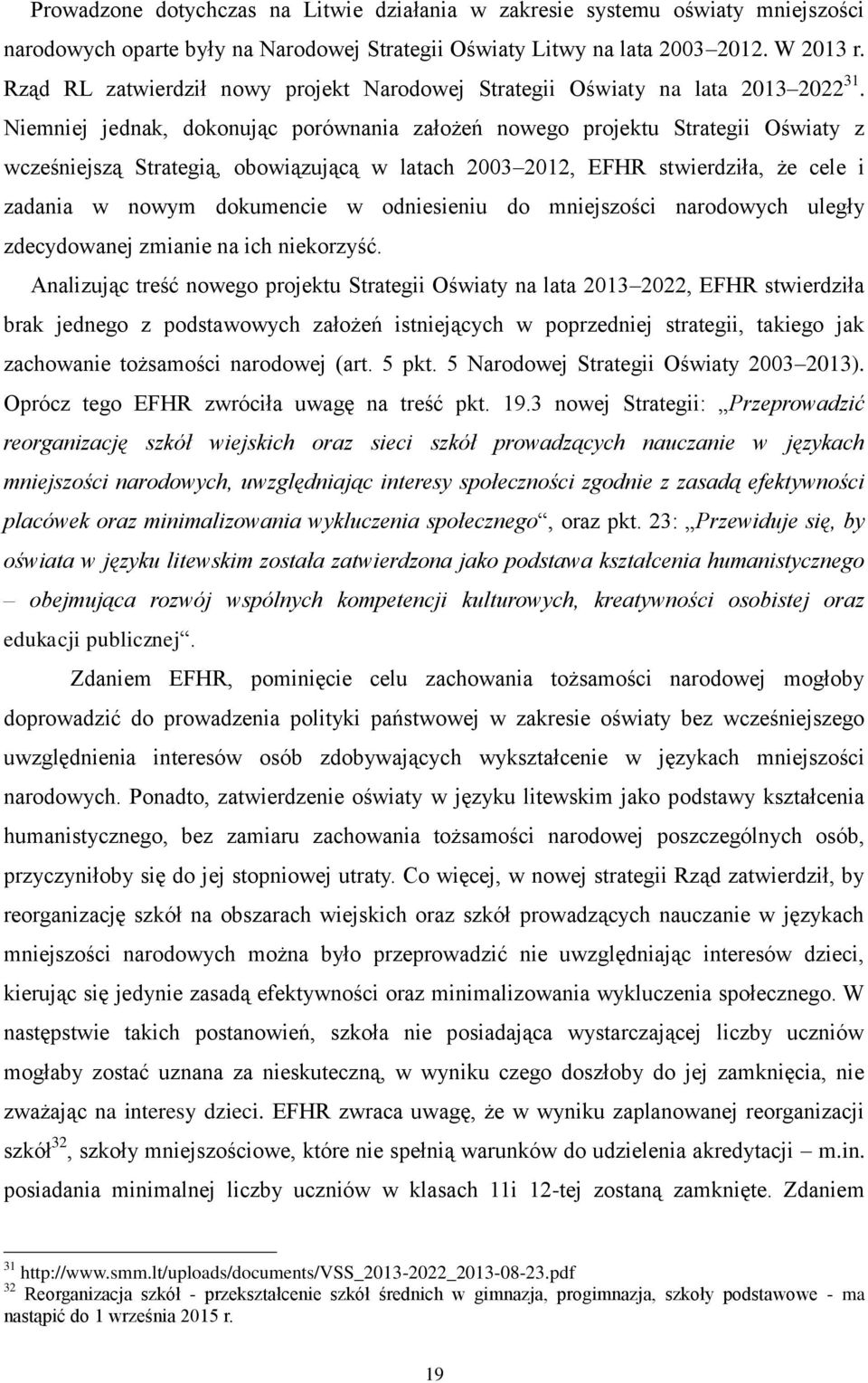 Niemniej jednak, dokonując porównania założeń nowego projektu Strategii Oświaty z wcześniejszą Strategią, obowiązującą w latach 2003 2012, EFHR stwierdziła, że cele i zadania w nowym dokumencie w