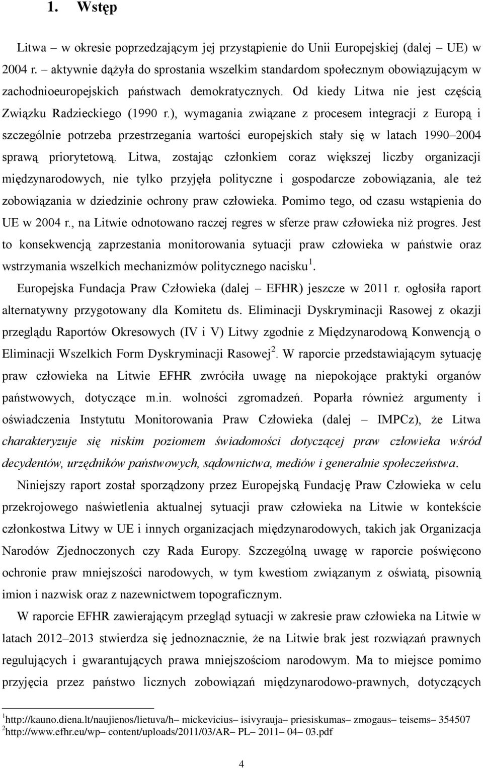 ), wymagania związane z procesem integracji z Europą i szczególnie potrzeba przestrzegania wartości europejskich stały się w latach 1990 2004 sprawą priorytetową.