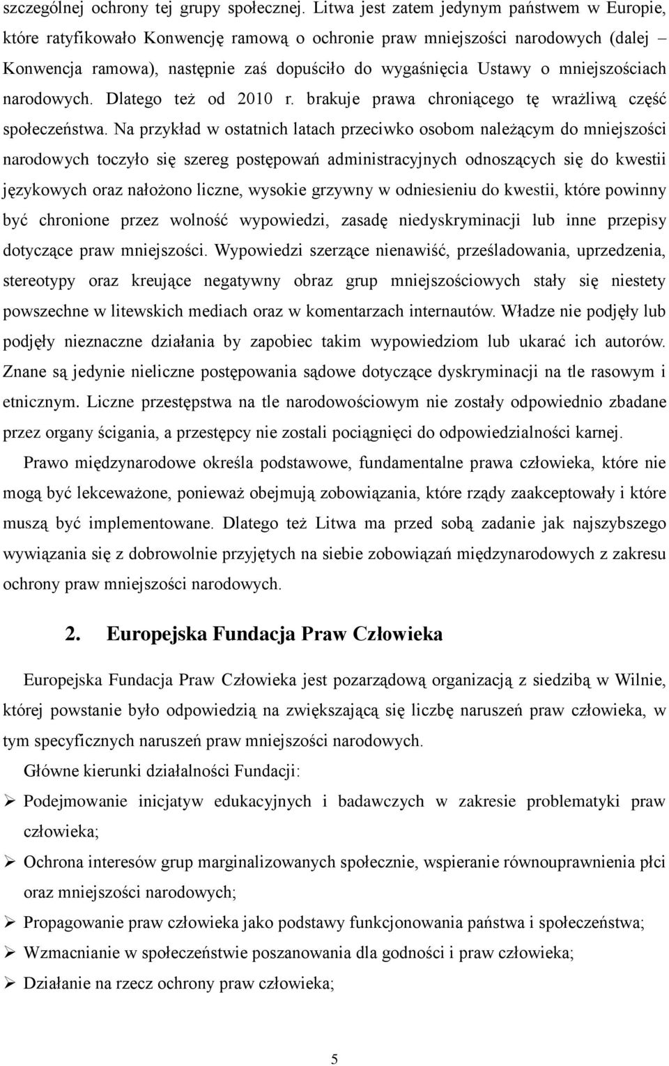 mniejszościach narodowych. Dlatego też od 2010 r. brakuje prawa chroniącego tę wrażliwą część społeczeństwa.
