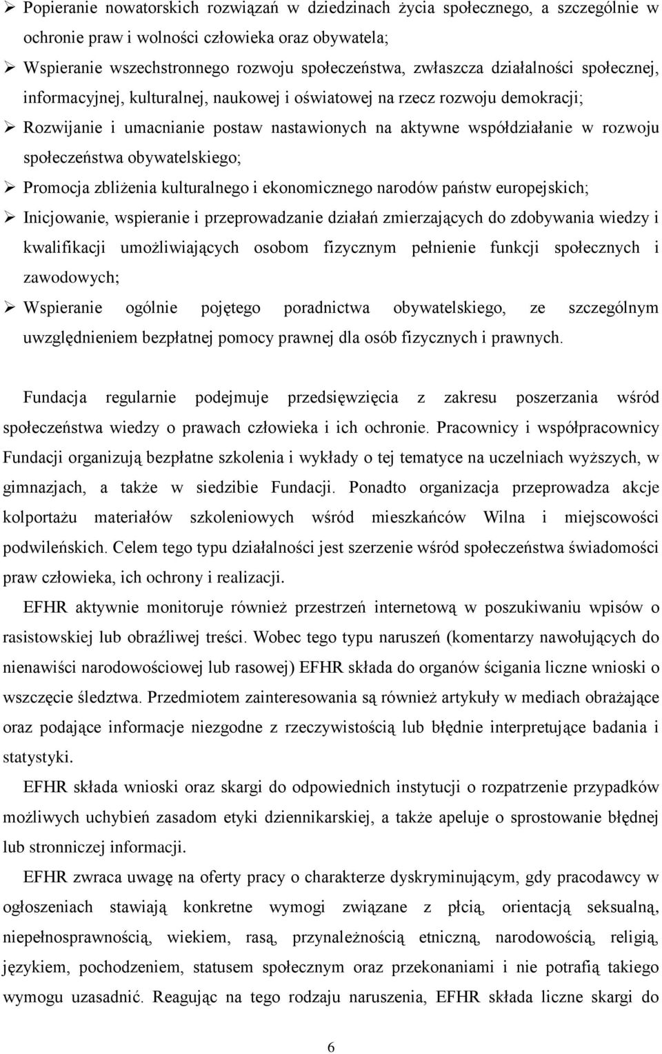 obywatelskiego; Promocja zbliżenia kulturalnego i ekonomicznego narodów państw europejskich; Inicjowanie, wspieranie i przeprowadzanie działań zmierzających do zdobywania wiedzy i kwalifikacji