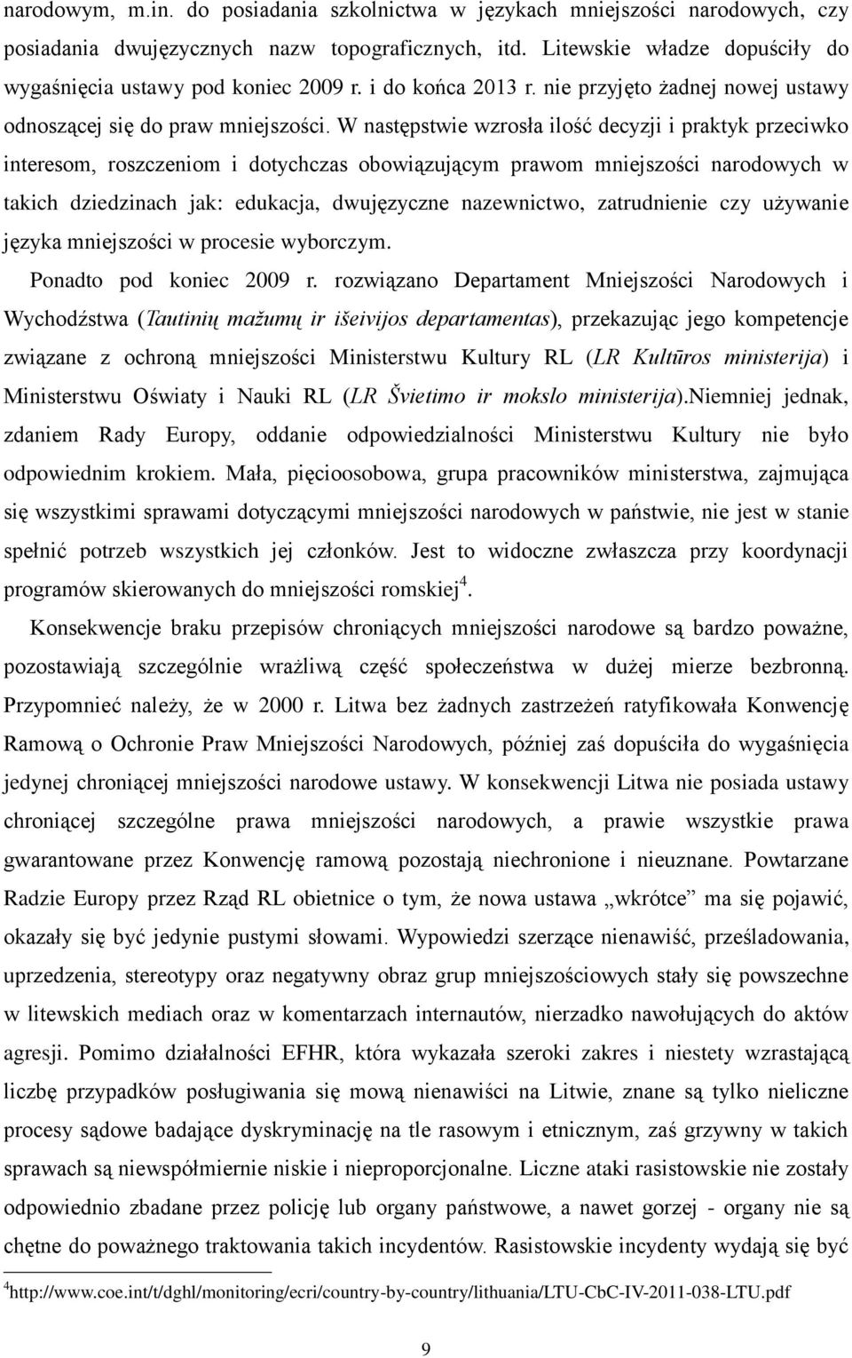 W następstwie wzrosła ilość decyzji i praktyk przeciwko interesom, roszczeniom i dotychczas obowiązującym prawom mniejszości narodowych w takich dziedzinach jak: edukacja, dwujęzyczne nazewnictwo,