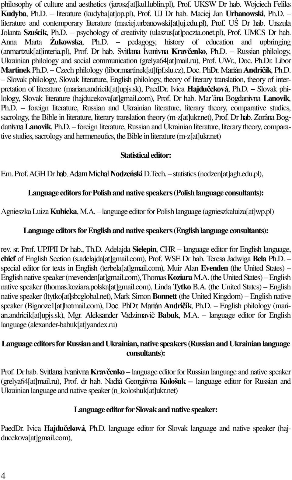 pl), Prof. Dr hab. Svìtlana Ìvanìvna Kravčenko, Ph.D. Russian philology, Ukrainian philology and social communication (grelya64[at]mail.ru), Prof. UWr., Doc. Ph.Dr. Libor Martinek Ph.D. Czech philology (libor.