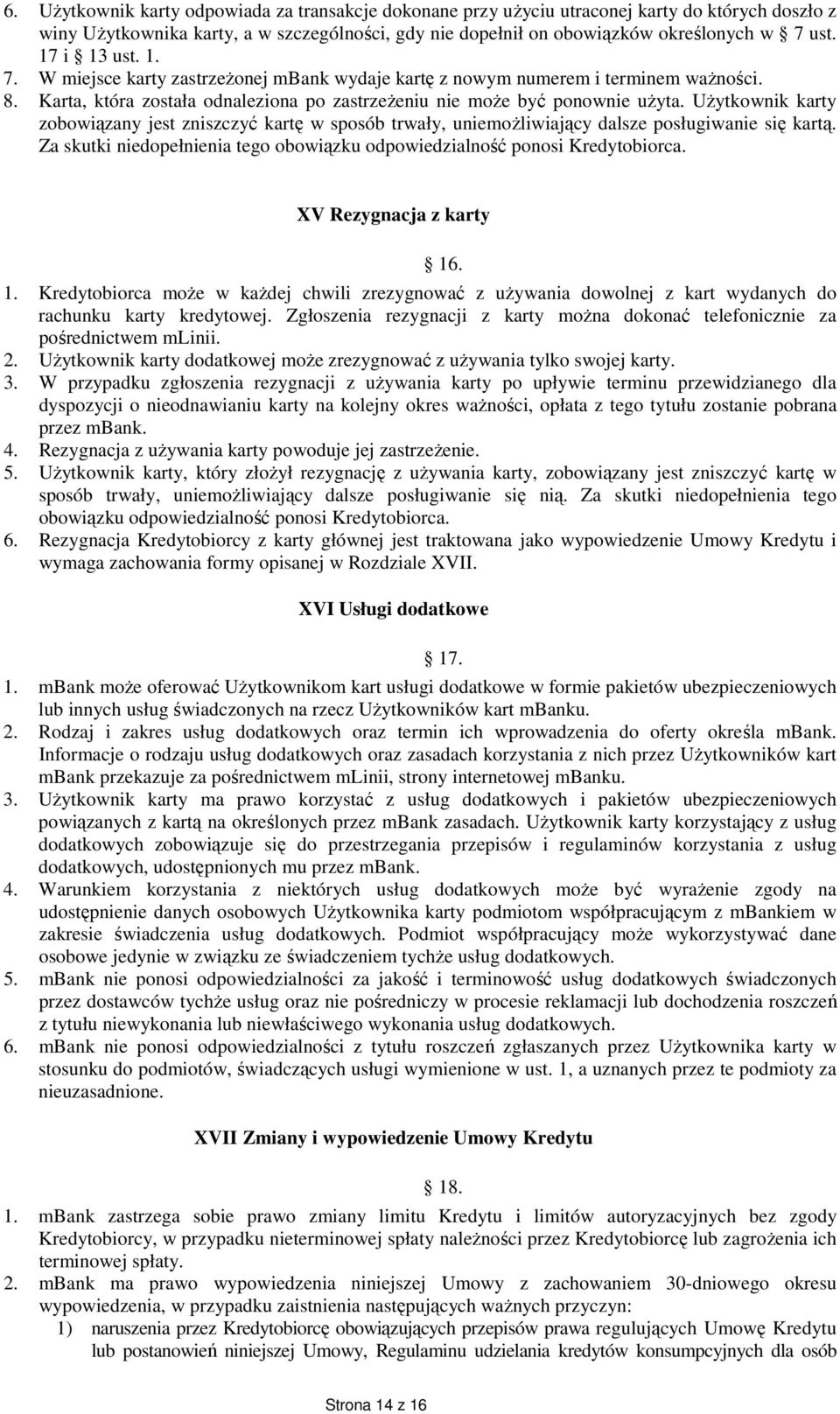 Użytkownik karty zobowiązany jest zniszczyć kartę w sposób trwały, uniemożliwiający dalsze posługiwanie się kartą. Za skutki niedopełnienia tego obowiązku odpowiedzialność ponosi Kredytobiorca.