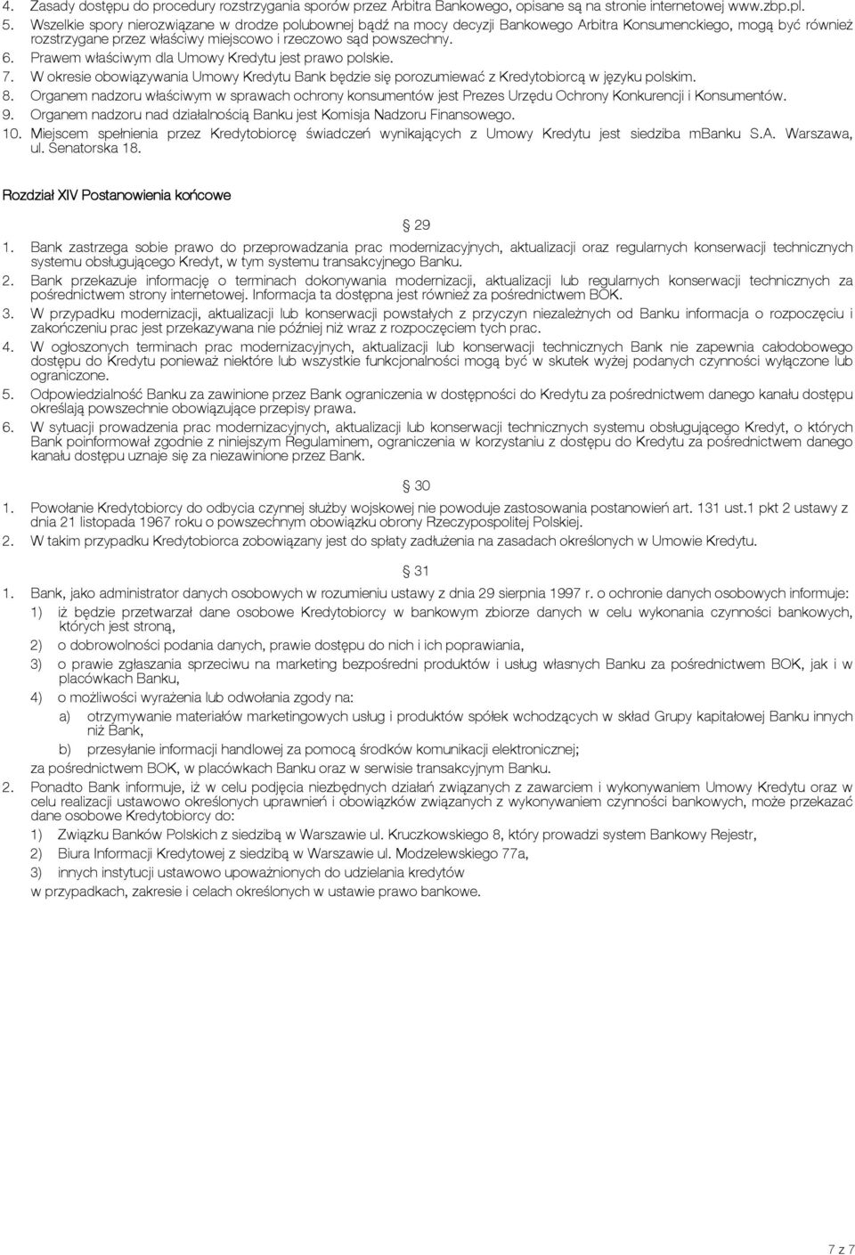 Prawem właściwym dla Umowy Kredytu jest prawo polskie. 7. W okresie obowiązywania Umowy Kredytu Bank będzie się porozumiewać z Kredytobiorcą w języku polskim. 8.