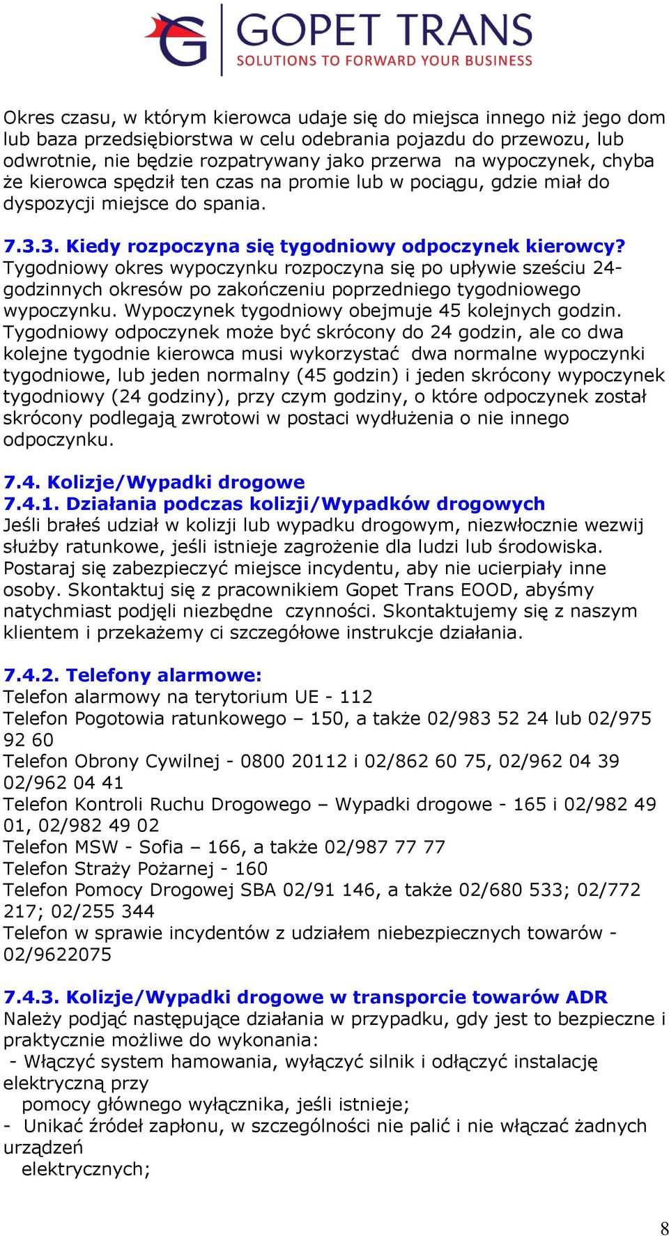 Tygodniowy okres wypoczynku rozpoczyna się po upływie sześciu 24- godzinnych okresów po zakończeniu poprzedniego tygodniowego wypoczynku. Wypoczynek tygodniowy obejmuje 45 kolejnych godzin.