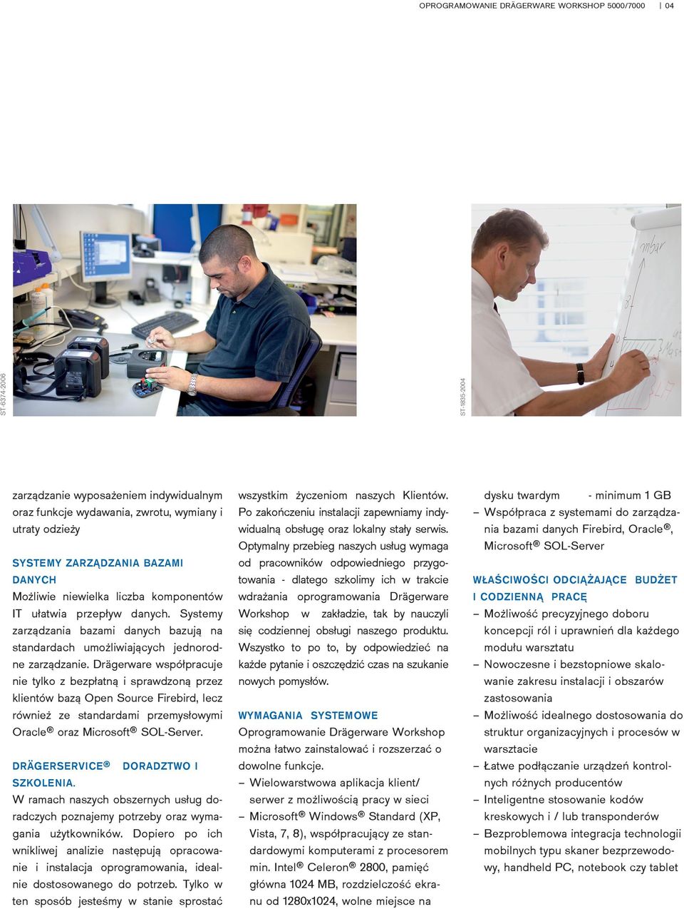 Drägerware współpracuje nie tylko z bezpłatną i sprawdzoną przez klientów bazą Open Source Firebird, lecz również ze standardami przemysłowymi Oracle oraz Microsoft SOL-Server.