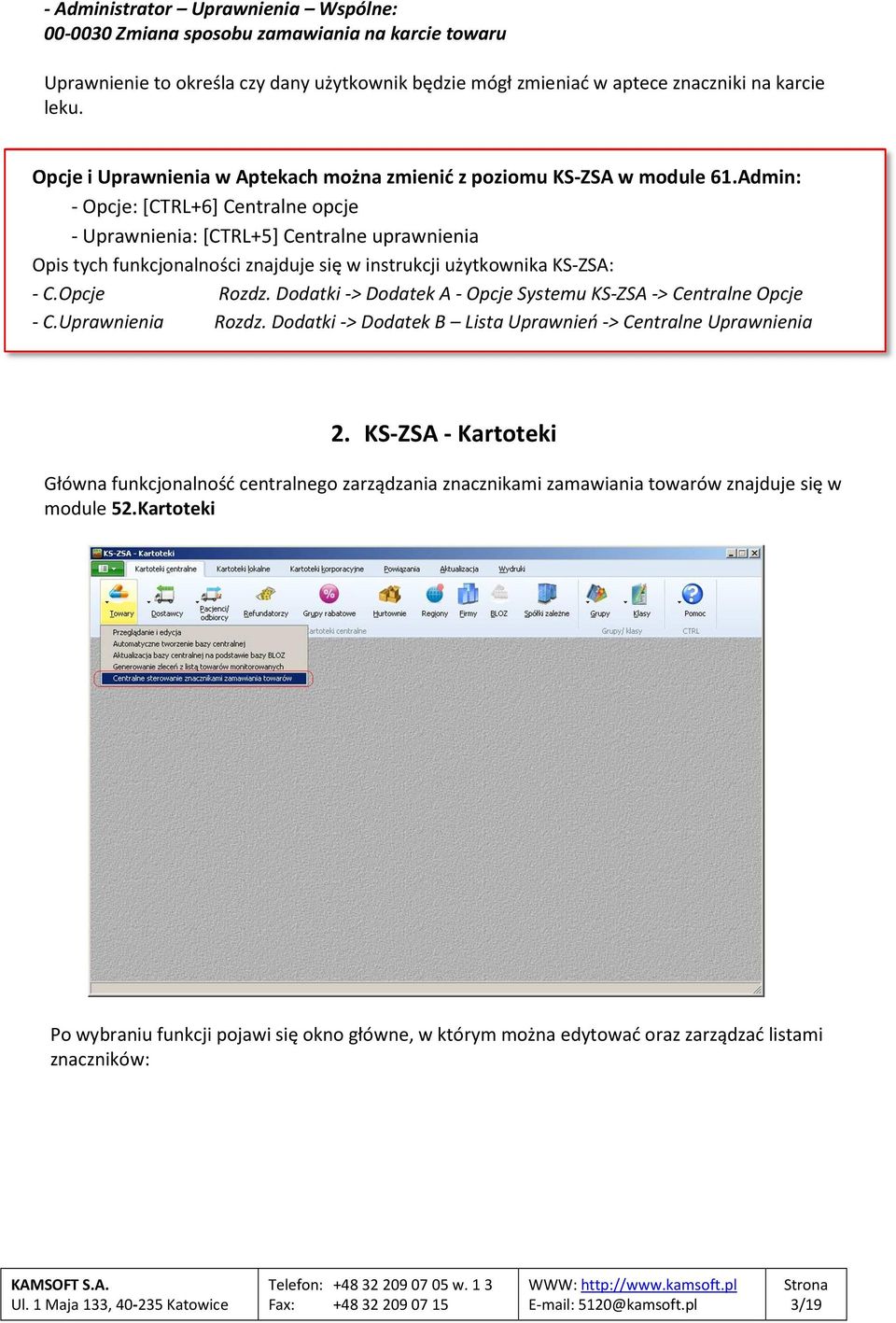 Admin: - Opcje: [CTRL+6] Centralne opcje - Uprawnienia: [CTRL+5] Centralne uprawnienia Opis tych funkcjonalności znajduje się w instrukcji użytkownika KS-ZSA: - C.Opcje Rozdz.