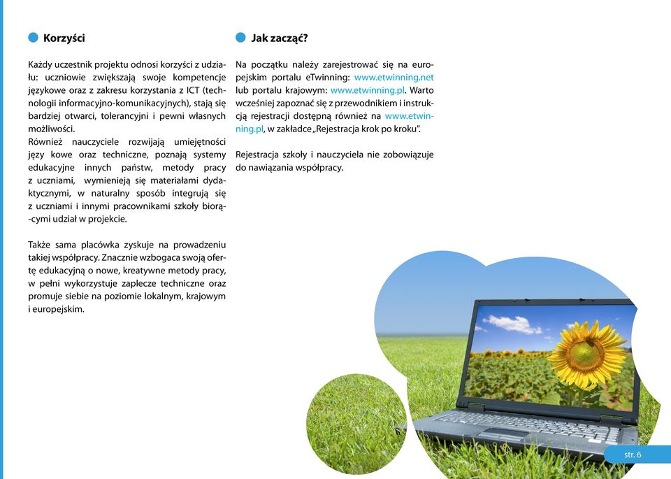 Również nauczyciele rozwijają umiejętności języ kowe oraz techniczne, poznają systemy edukacyjne innych państw, metody pracy z uczniami, wymienieją się materiałami dydaktycznymi, w naturalny sposób