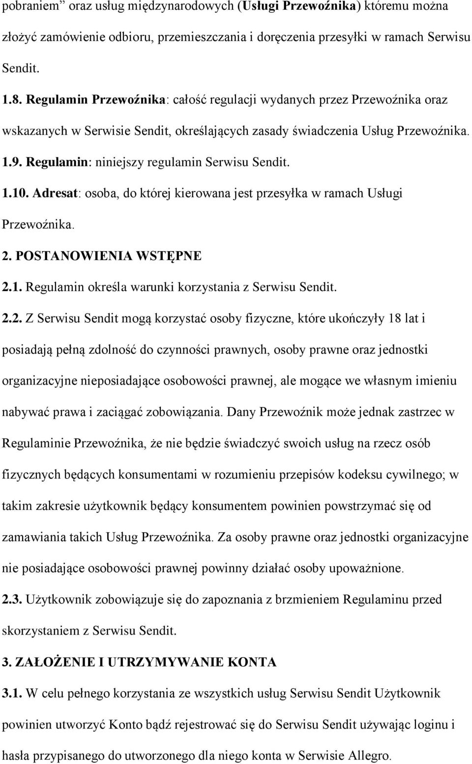 Regulamin: niniejszy regulamin Serwisu Sendit. 1.10. Adresat: osoba, do której kierowana jest przesyłka w ramach Usługi Przewoźnika. 2. POSTANOWIENIA WSTĘPNE 2.1. Regulamin określa warunki korzystania z Serwisu Sendit.