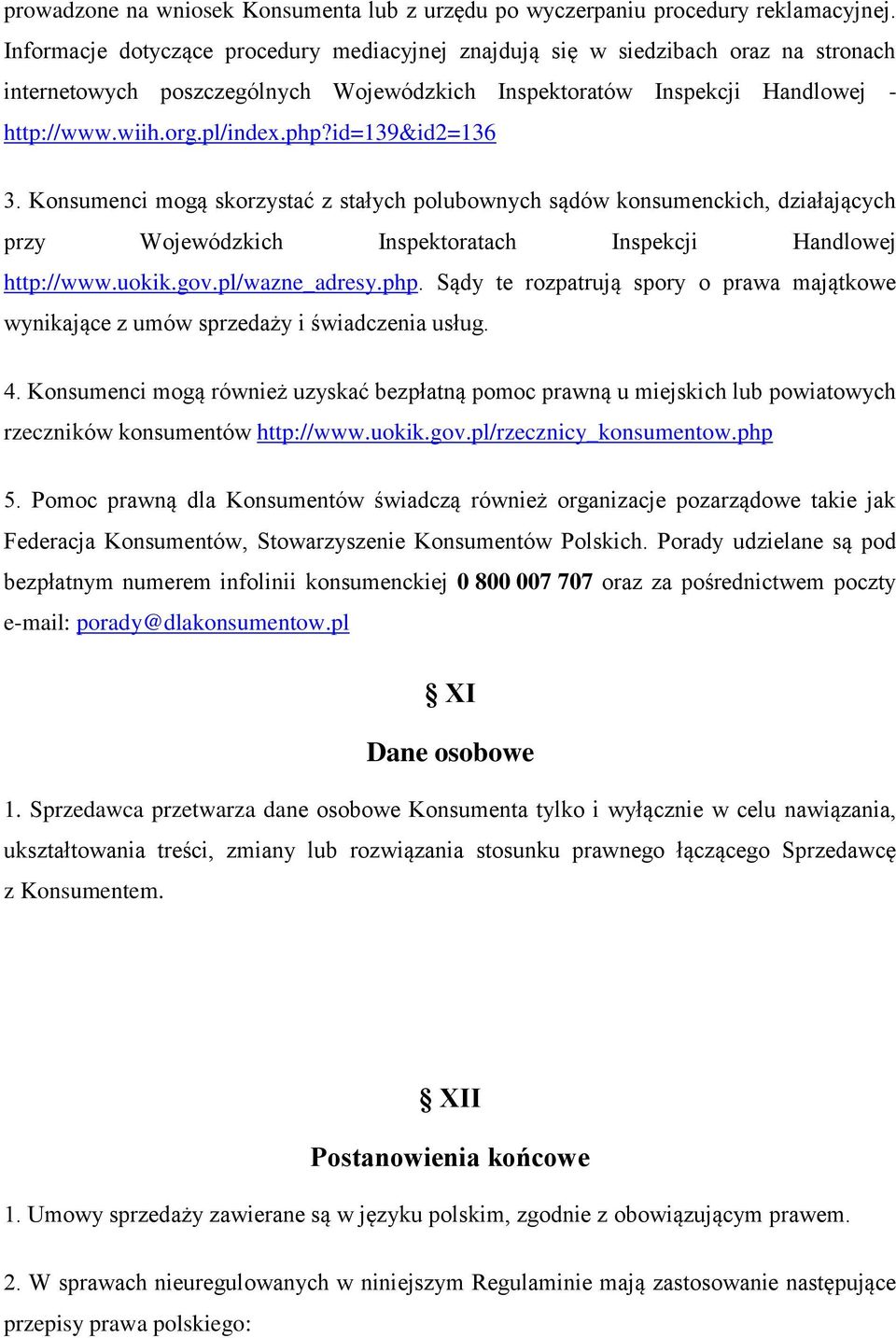 id=139&id2=136 3. Konsumenci mogą skorzystać z stałych polubownych sądów konsumenckich, działających przy Wojewódzkich Inspektoratach Inspekcji Handlowej http://www.uokik.gov.pl/wazne_adresy.php.
