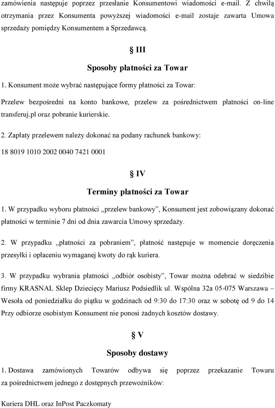 Konsument może wybrać następujące formy płatności za Towar: Przelew bezpośredni na konto bankowe, przelew za pośrednictwem płatności on-line transferuj.pl oraz pobranie kurierskie. 2.