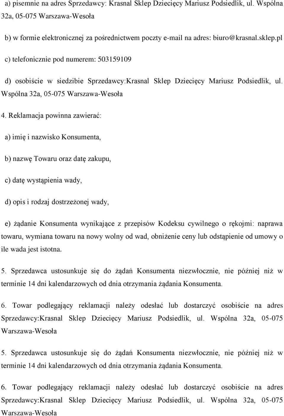 Reklamacja powinna zawierać: a) imię i nazwisko Konsumenta, b) nazwę Towaru oraz datę zakupu, c) datę wystąpienia wady, d) opis i rodzaj dostrzeżonej wady, e) żądanie Konsumenta wynikające z