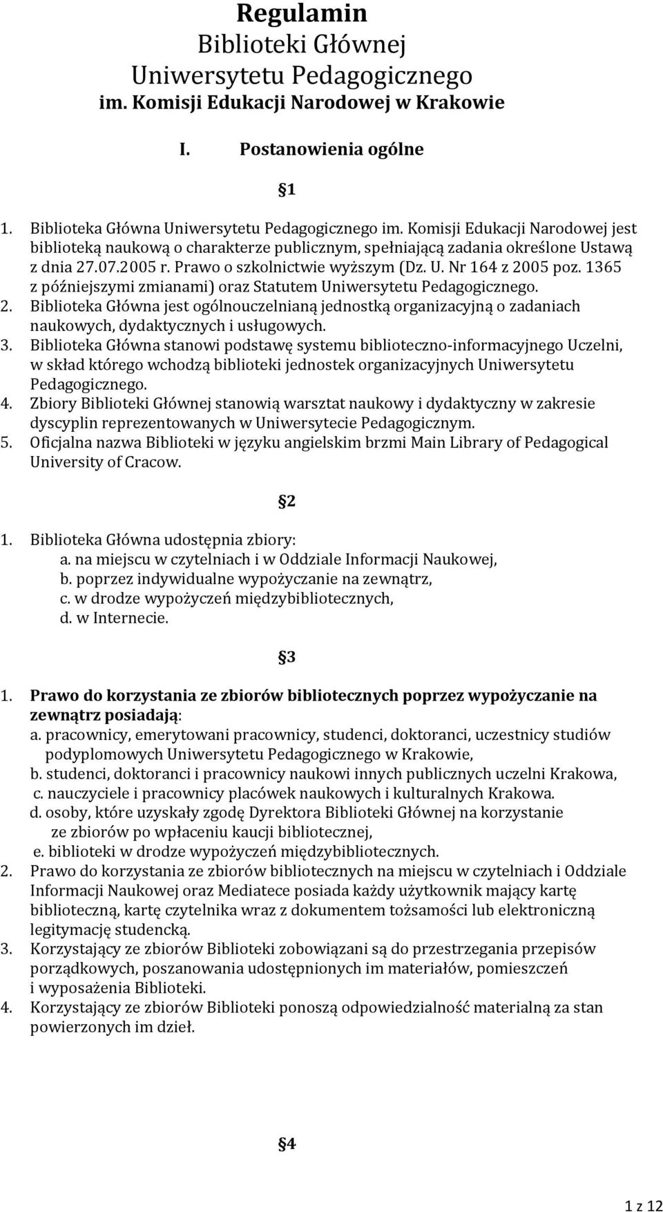 1365 z późniejszymi zmianami) oraz Statutem Uniwersytetu Pedagogicznego. 2. Biblioteka Główna jest ogólnouczelnianą jednostką organizacyjną o zadaniach naukowych, dydaktycznych i usługowych. 3.
