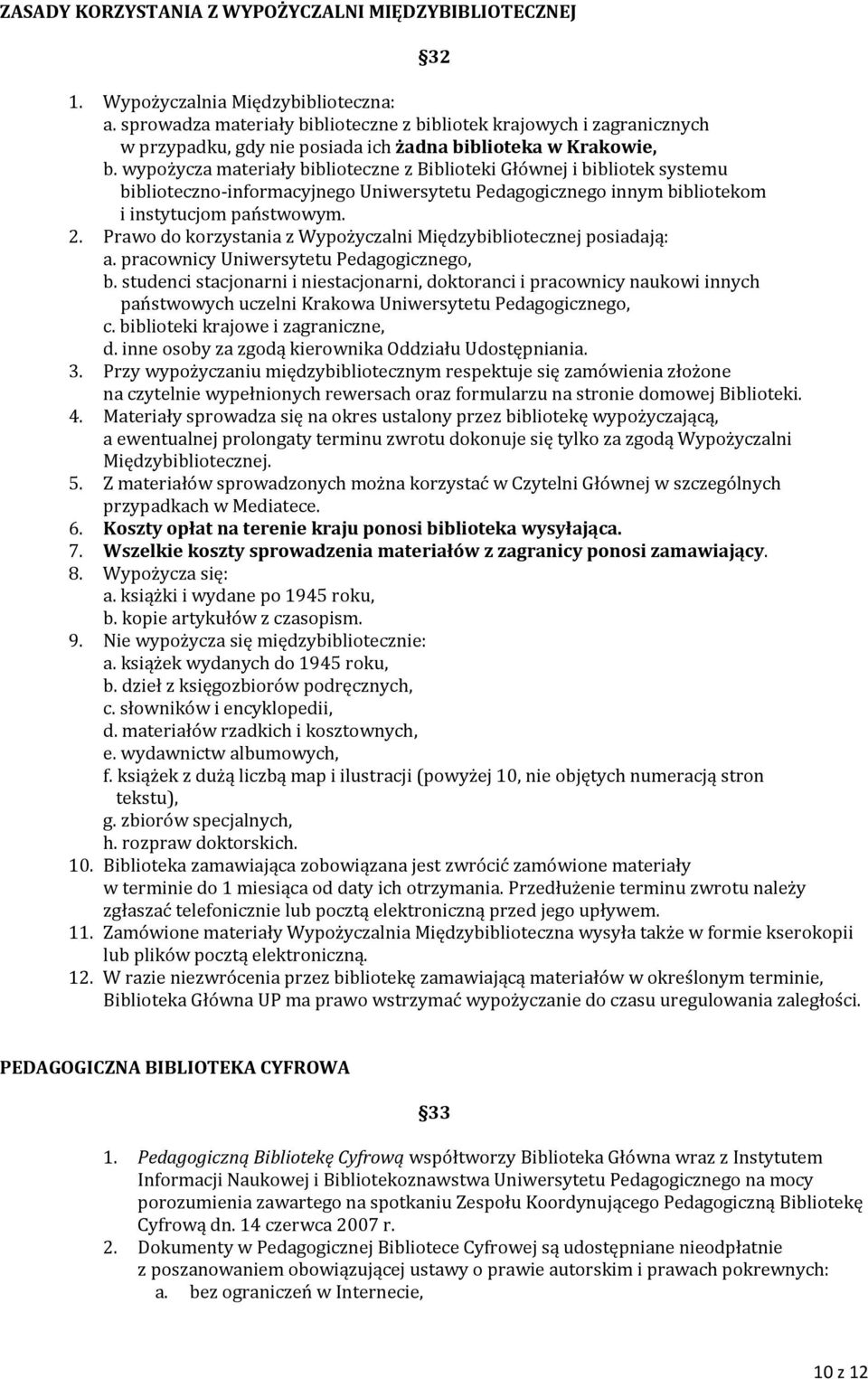 wypożycza materiały biblioteczne z Biblioteki Głównej i bibliotek systemu biblioteczno informacyjnego Uniwersytetu Pedagogicznego innym bibliotekom i instytucjom państwowym. 2.