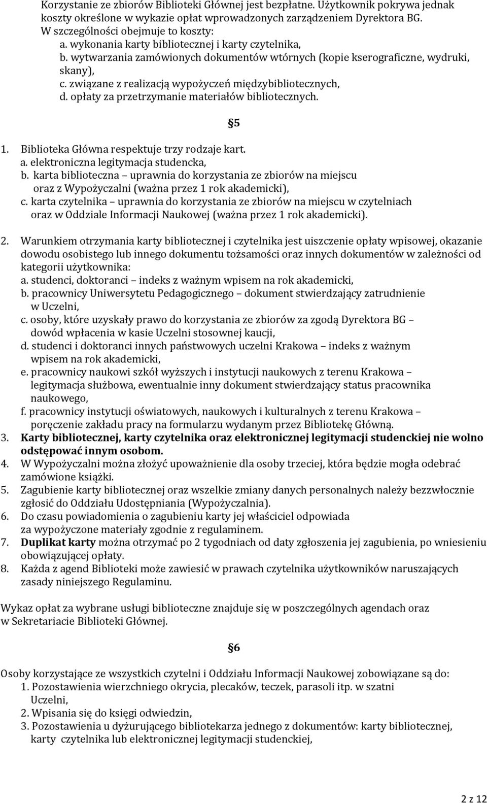 opłaty za przetrzymanie materiałów bibliotecznych. 1. Biblioteka Główna respektuje trzy rodzaje kart. a. elektroniczna legitymacja studencka, b.
