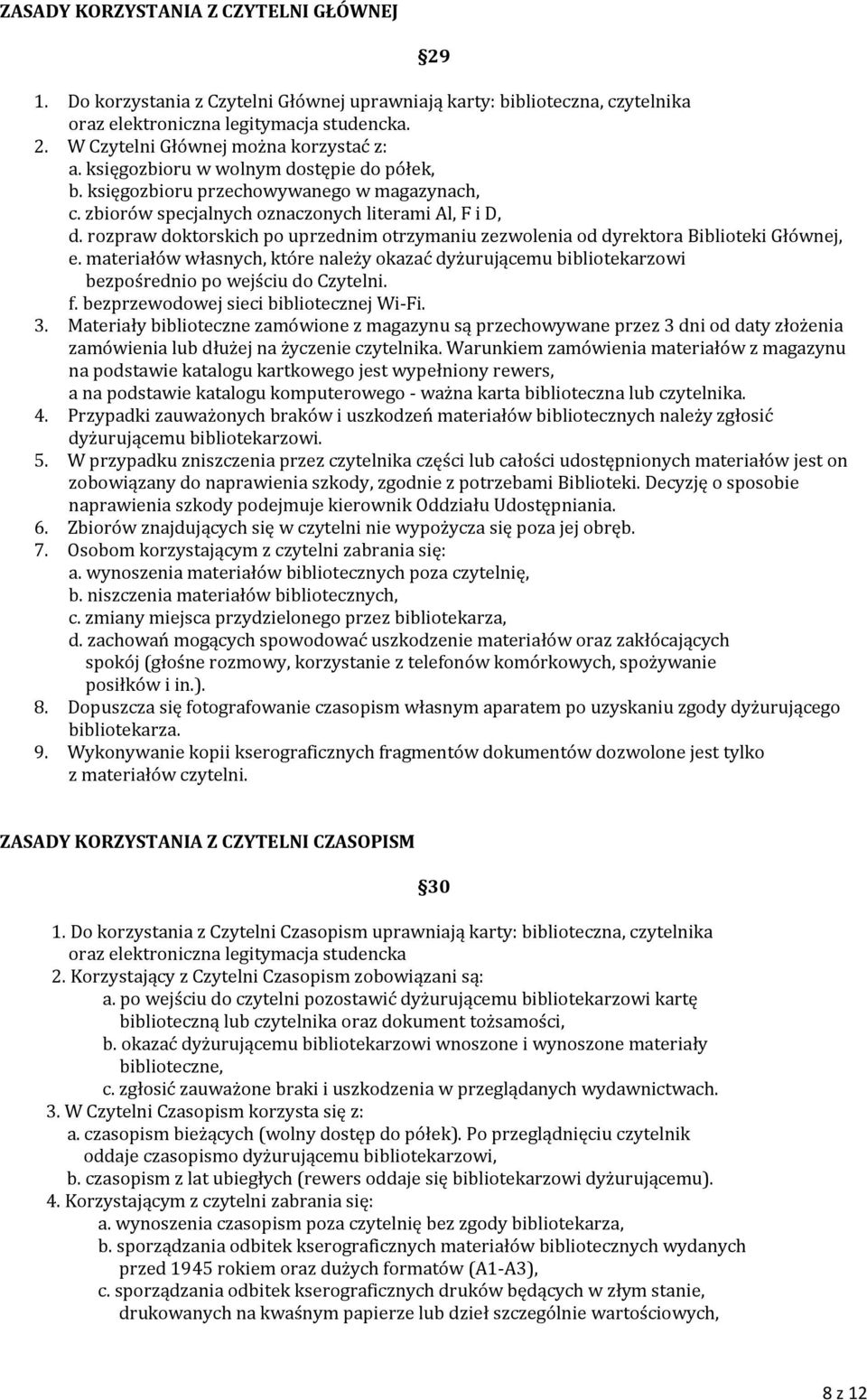 rozpraw doktorskich po uprzednim otrzymaniu zezwolenia od dyrektora Biblioteki Głównej, e. materiałów własnych, które należy okazać dyżurującemu bibliotekarzowi bezpośrednio po wejściu do Czytelni. f.