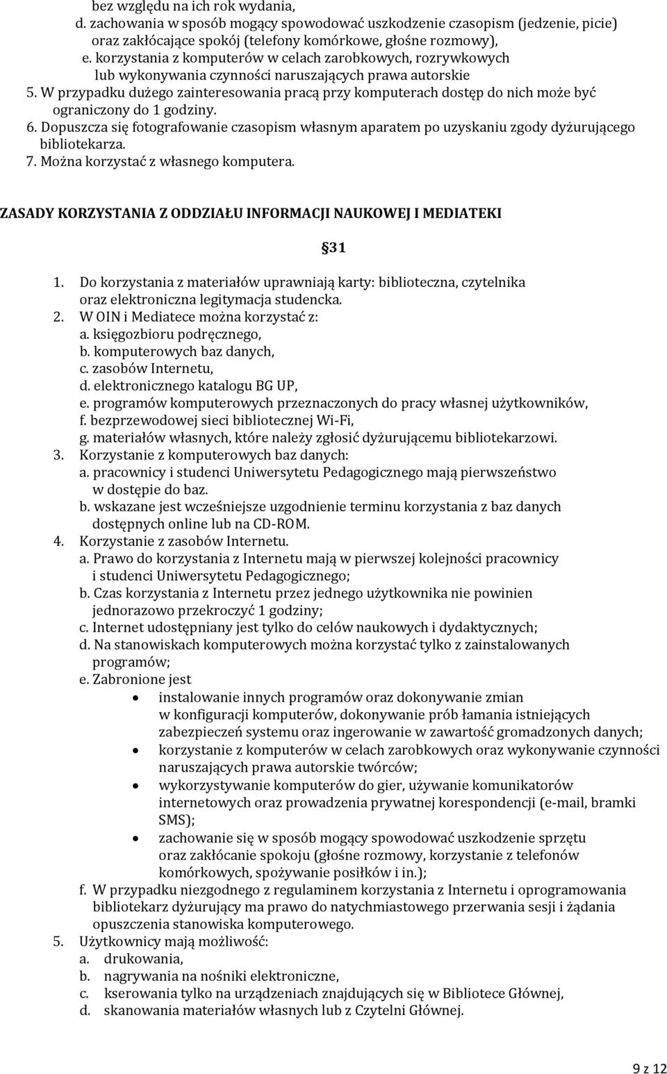 W przypadku dużego zainteresowania pracą przy komputerach dostęp do nich może być ograniczony do 1 godziny. 6.