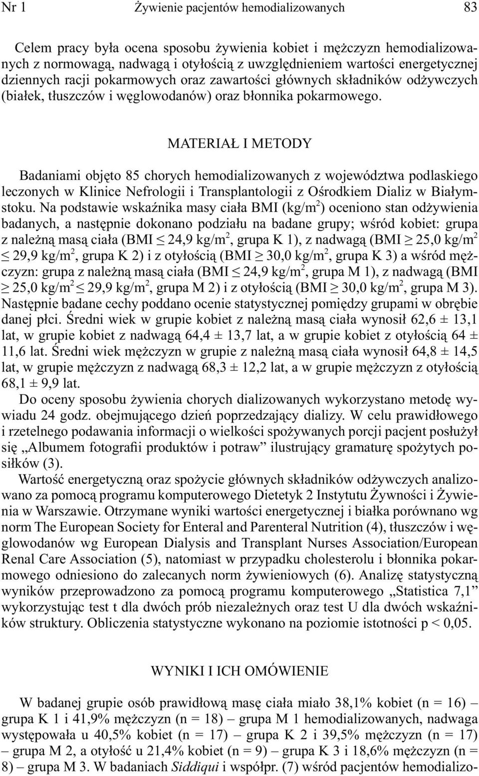 MATERIAŁ I METODY Badaniami objęto 85 chorych hemodializowanych z województwa podlaskiego leczonych w Klinice Nefrologii i Transplantologii z Ośrodkiem Dializ w Białymstoku.