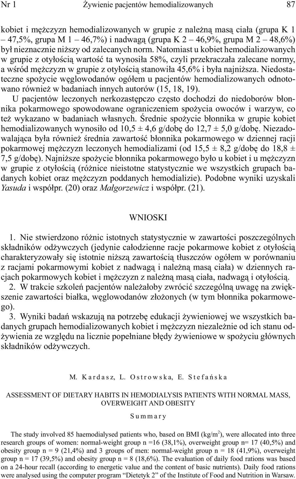 Natomiast u kobiet hemodializowanych w grupie z otyłością wartość ta wynosiła 58%, czyli przekraczała zalecane normy, a wśród mężczyzn w grupie z otyłością stanowiła 45,6% i była najniższa.