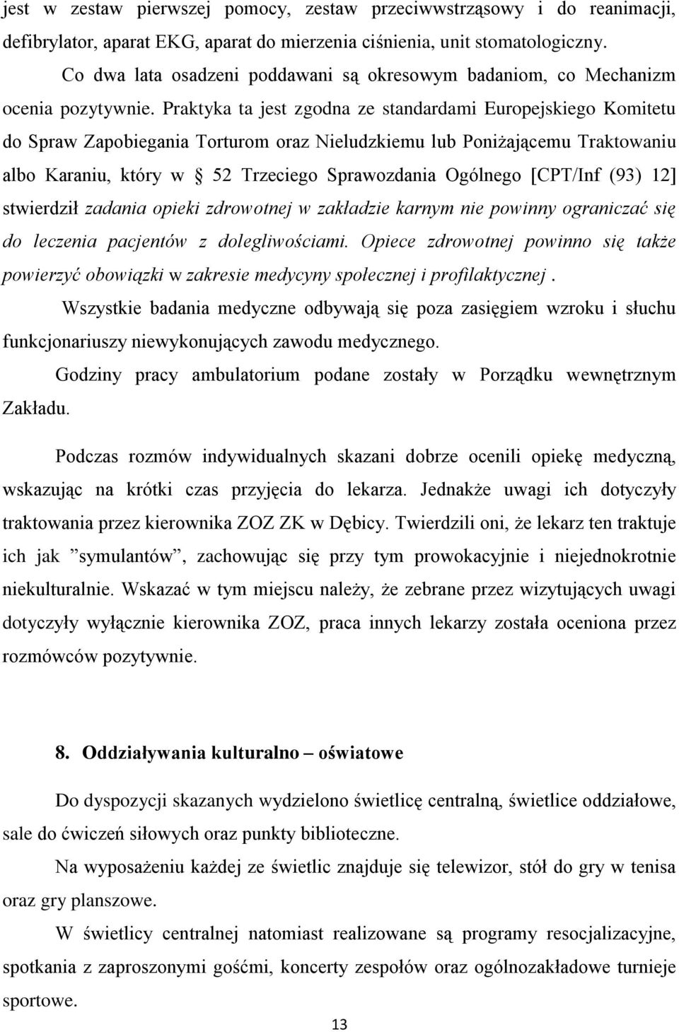 Praktyka ta jest zgodna ze standardami Europejskiego Komitetu do Spraw Zapobiegania Torturom oraz Nieludzkiemu lub Poniżającemu Traktowaniu albo Karaniu, który w 52 Trzeciego Sprawozdania Ogólnego