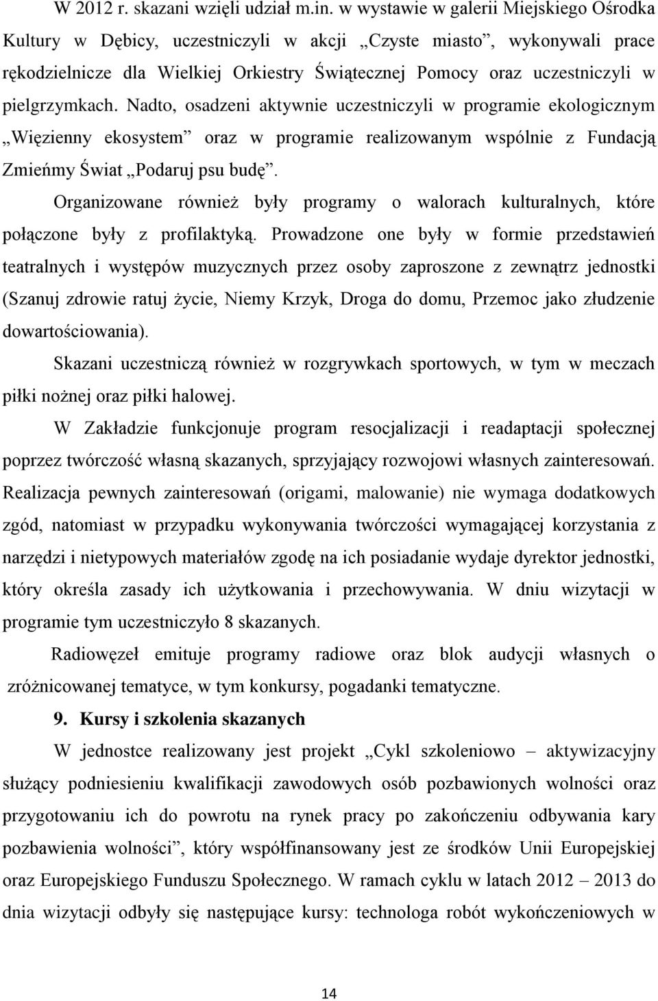 pielgrzymkach. Nadto, osadzeni aktywnie uczestniczyli w programie ekologicznym Więzienny ekosystem oraz w programie realizowanym wspólnie z Fundacją Zmieńmy Świat Podaruj psu budę.