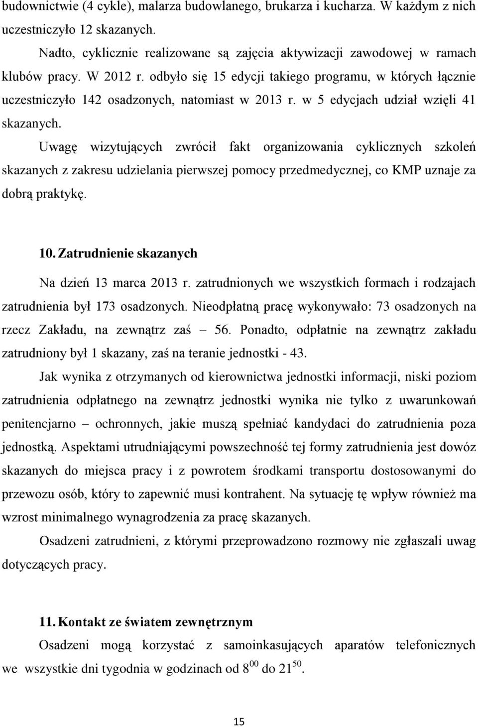 Uwagę wizytujących zwrócił fakt organizowania cyklicznych szkoleń skazanych z zakresu udzielania pierwszej pomocy przedmedycznej, co KMP uznaje za dobrą praktykę. 10.