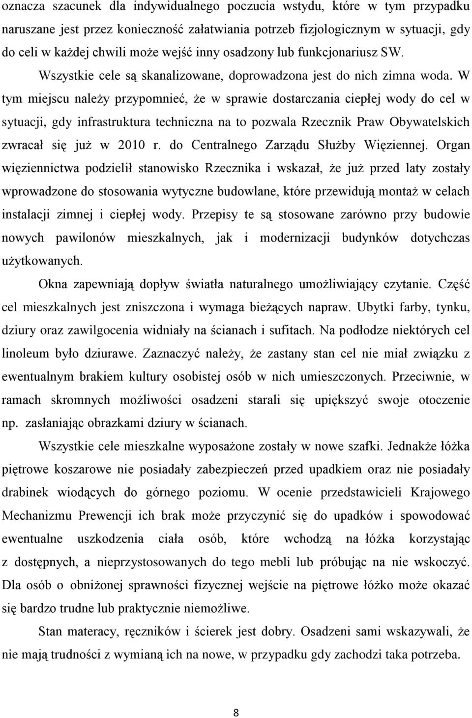 W tym miejscu należy przypomnieć, że w sprawie dostarczania ciepłej wody do cel w sytuacji, gdy infrastruktura techniczna na to pozwala Rzecznik Praw Obywatelskich zwracał się już w 2010 r.
