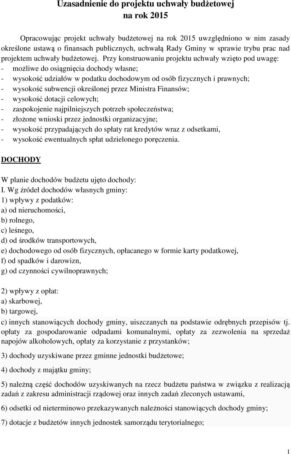 Przy konstruowaniu projektu uchwały wzięto pod uwagę: - możliwe do osiągnięcia dochody własne; - wysokość udziałów w podatku dochodowym od osób fizycznych i prawnych; - wysokość subwencji określonej