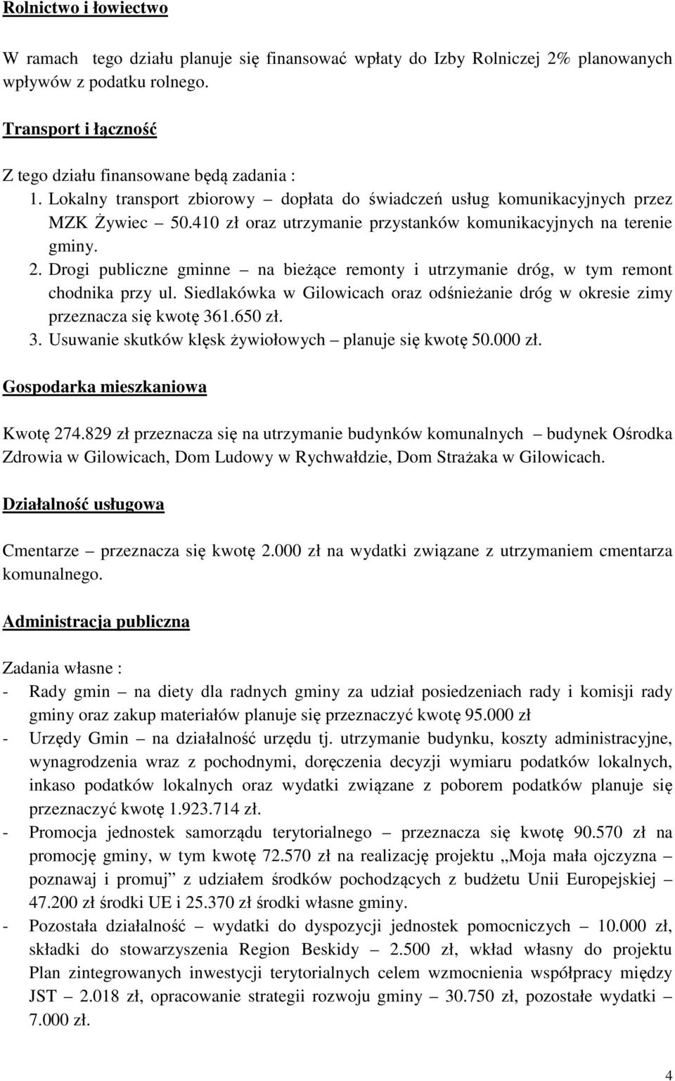 Drogi publiczne gminne na bieżące remonty i utrzymanie dróg, w tym remont chodnika przy ul. Siedlakówka w Gilowicach oraz odśnieżanie dróg w okresie zimy przeznacza się kwotę 36