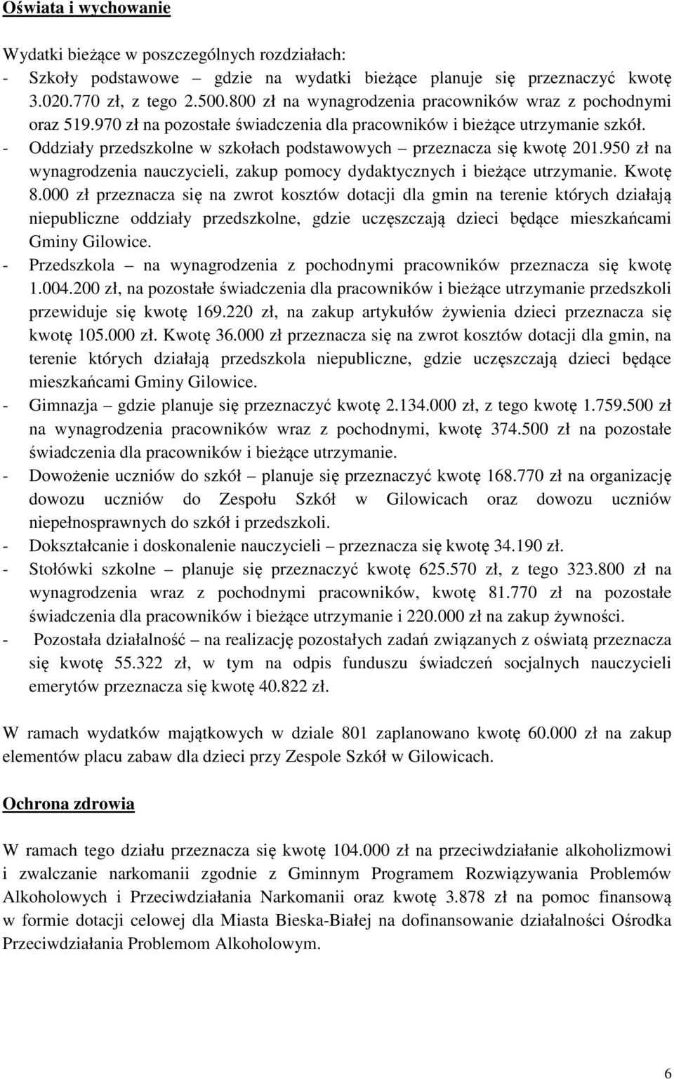 - Oddziały przedszkolne w szkołach podstawowych przeznacza się kwotę 201.950 zł na wynagrodzenia nauczycieli, zakup pomocy dydaktycznych i bieżące utrzymanie. Kwotę 8.