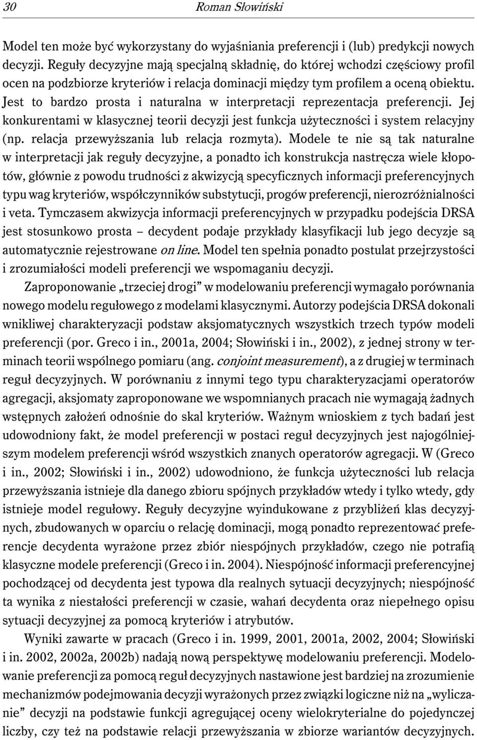 Jest to bardzo prosta i naturalna w interpretacji reprezentacja preferencji. Jej konkurentami w klasycznej teorii decyzji jest funkcja użyteczności i system relacyjny (np.
