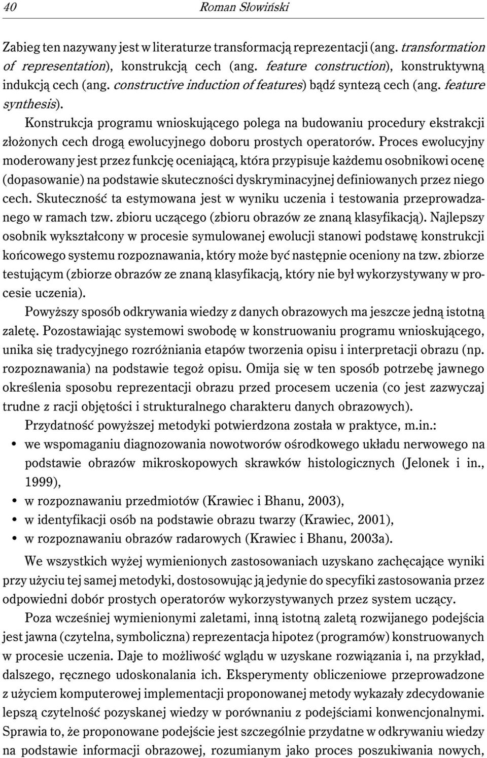 Konstrukcja programu wnioskującego polega na budowaniu procedury ekstrakcji złożonych cech drogą ewolucyjnego doboru prostych operatorów.