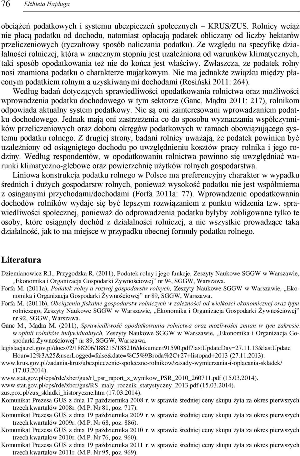 Ze względu na specyfikę działalności rolniczej, która w znacznym stopniu jest uzależniona od warunków klimatycznych, taki sposób opodatkowania też nie do końca jest właściwy.