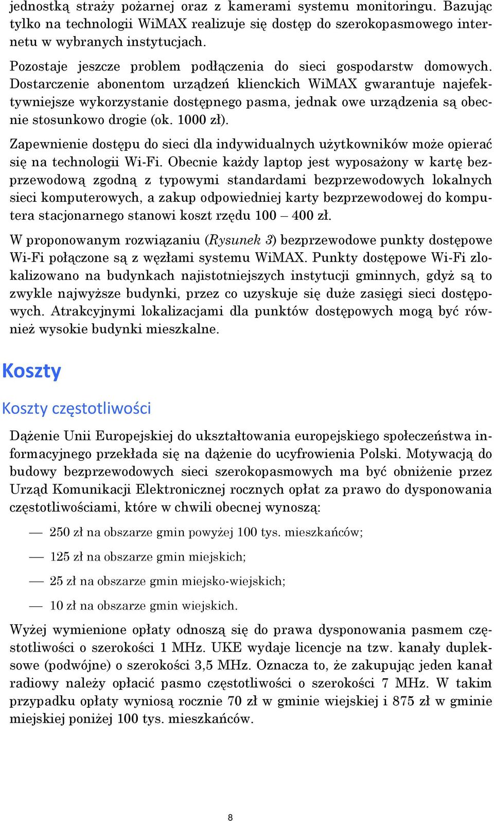 Dostarczenie abonentom urządzeń klienckich WiMAX gwarantuje najefektywniejsze wykorzystanie dostępnego pasma, jednak owe urządzenia są obecnie stosunkowo drogie (ok. 1000 zł).