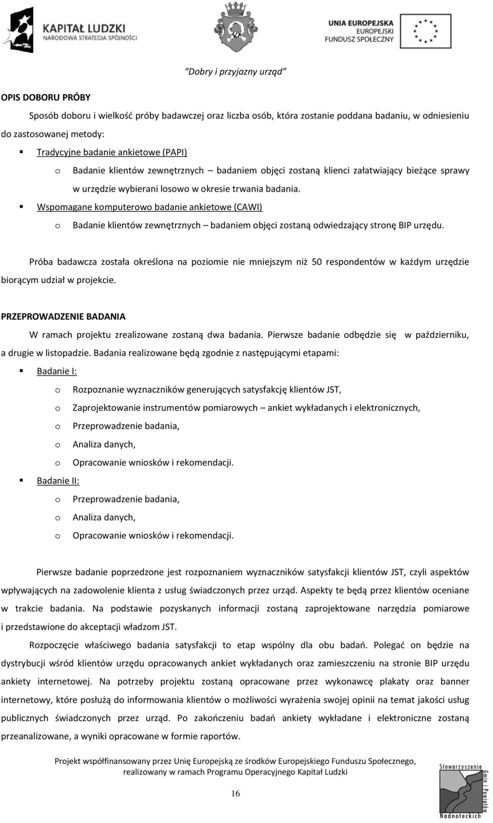 Wspomagane komputerowo badanie ankietowe (CAWI) o Badanie klientów zewnętrznych badaniem objęci zostaną odwiedzający stronę BIP urzędu.