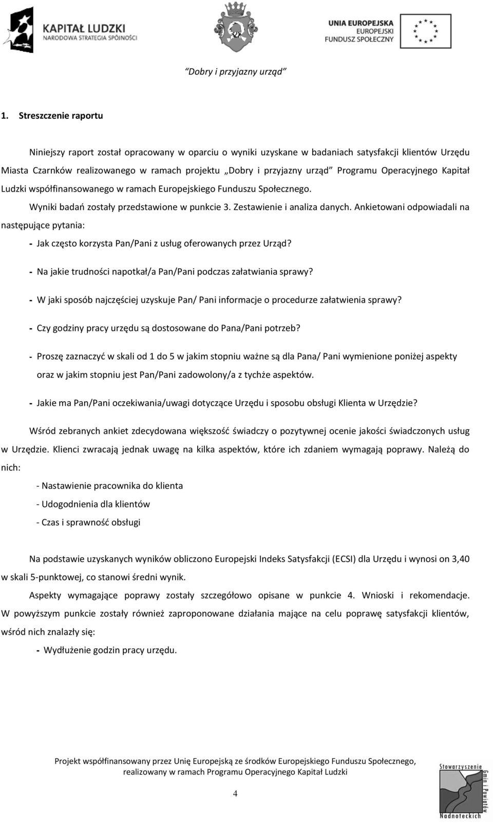 Ankietowani odpowiadali na następujące pytania: - Jak często korzysta Pan/Pani z usług oferowanych przez Urząd? - Na jakie trudności napotkał/a Pan/Pani podczas załatwiania sprawy?