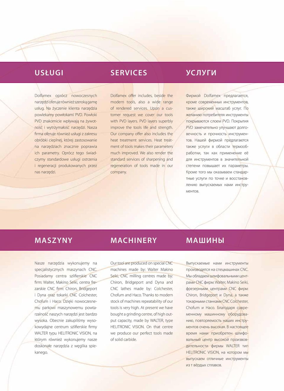 Oprócz tego świadczymy standardowe usługi ostrzenia i regeneracji produkowanych przez nas narzędzi. Dolfamex offer includes, beside the modern tools, also a wide range of rendered services.
