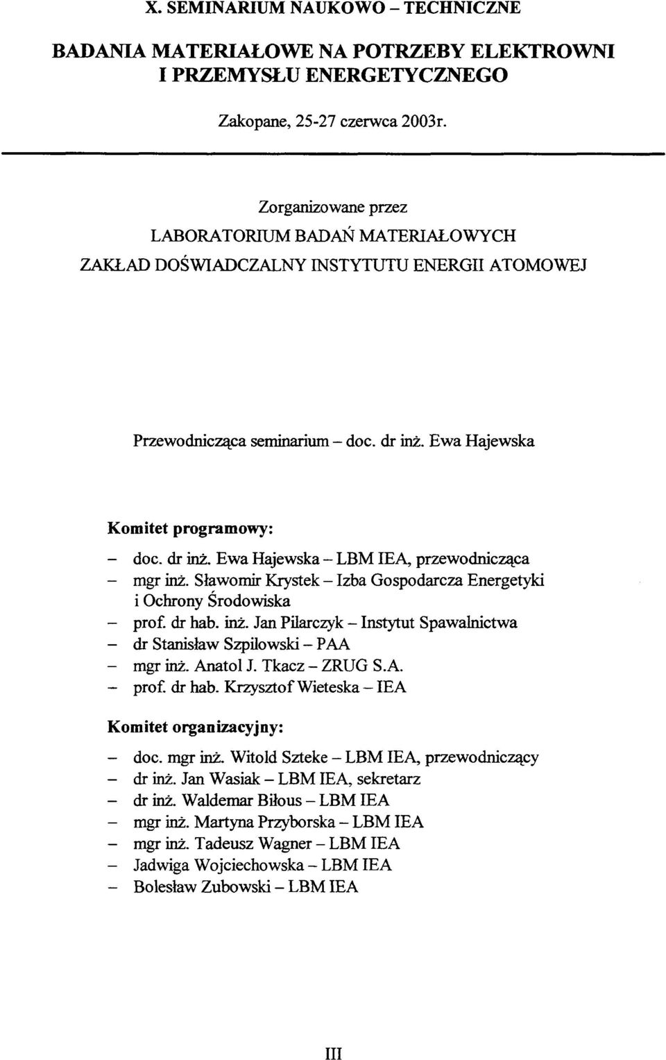 Sławomir Krystek - Izba Gospodarcza Energetyki i Ochrony Środowiska - prof, dr hab. inż. Jan Pilarczyk - Instytut Spawalnictwa - dr Stanisław Szpilowski - PAA - mgr inż. Anatol J. Tkacz - ZRUG S.A. - prof, dr hab. Krzysztof Wieteska IEA Komitet organizacyjny: - doc.