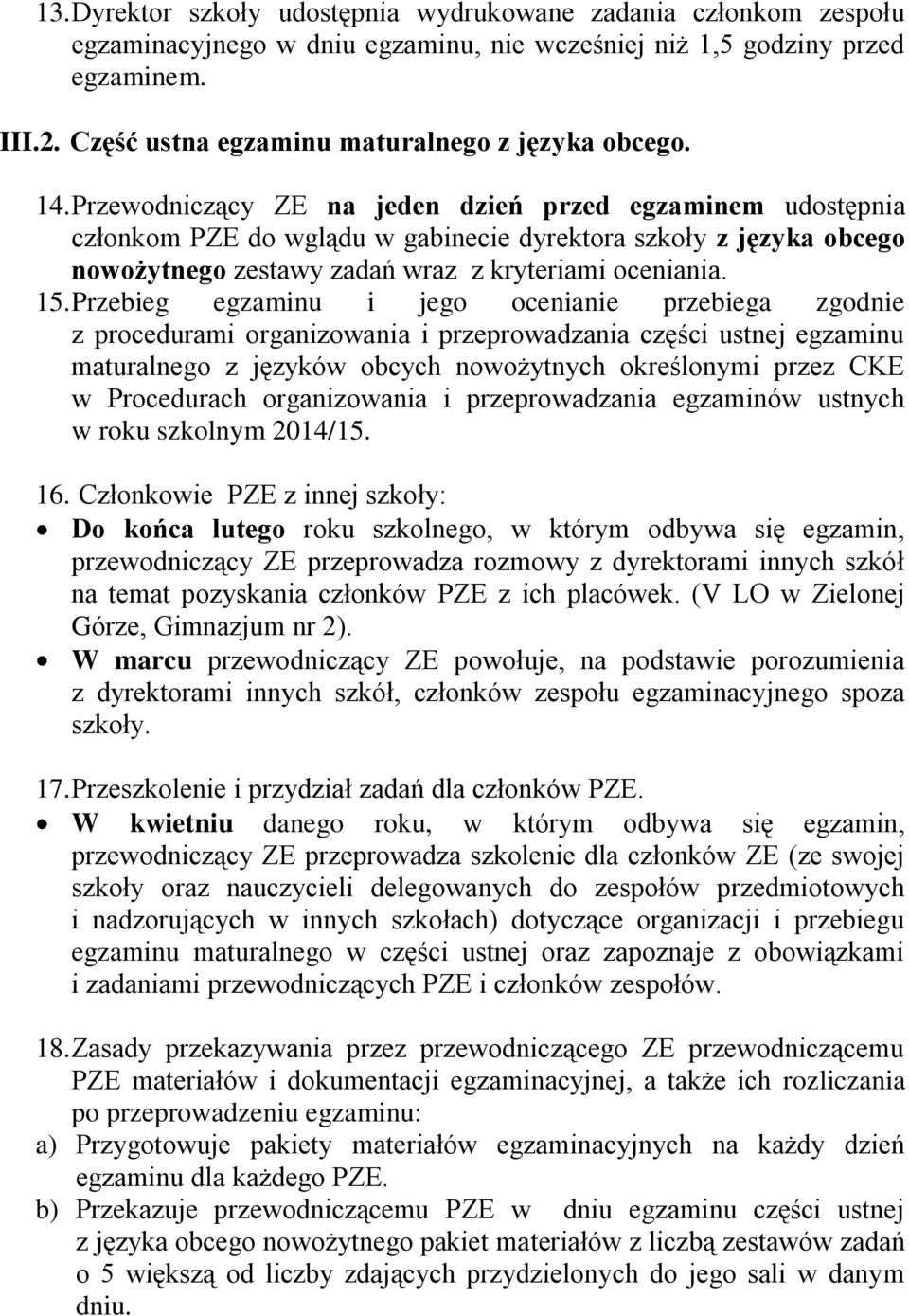 Przewodniczący ZE na jeden dzień przed egzaminem udostępnia członkom PZE do wglądu w gabinecie dyrektora szkoły z języka obcego nowożytnego zestawy zadań wraz z kryteriami oceniania. 15.