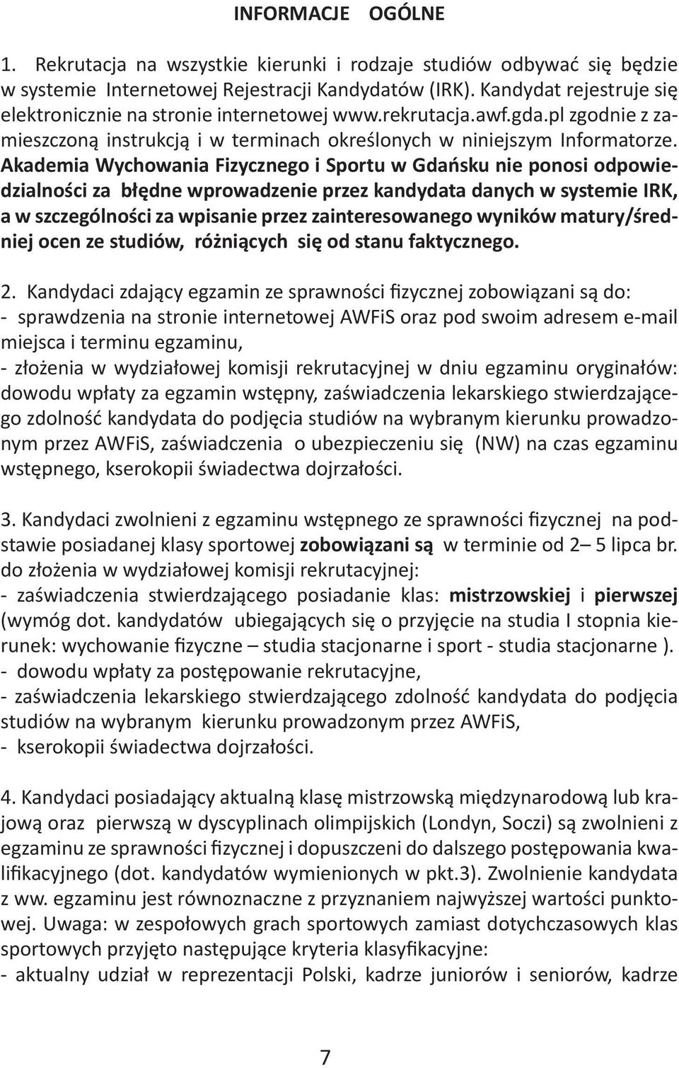 Akademia Wychowania Fizycznego i Sportu w Gdańsku nie ponosi odpowiedzialności za błędne wprowadzenie przez kandydata danych w systemie IRK, a w szczególności za wpisanie przez zainteresowanego