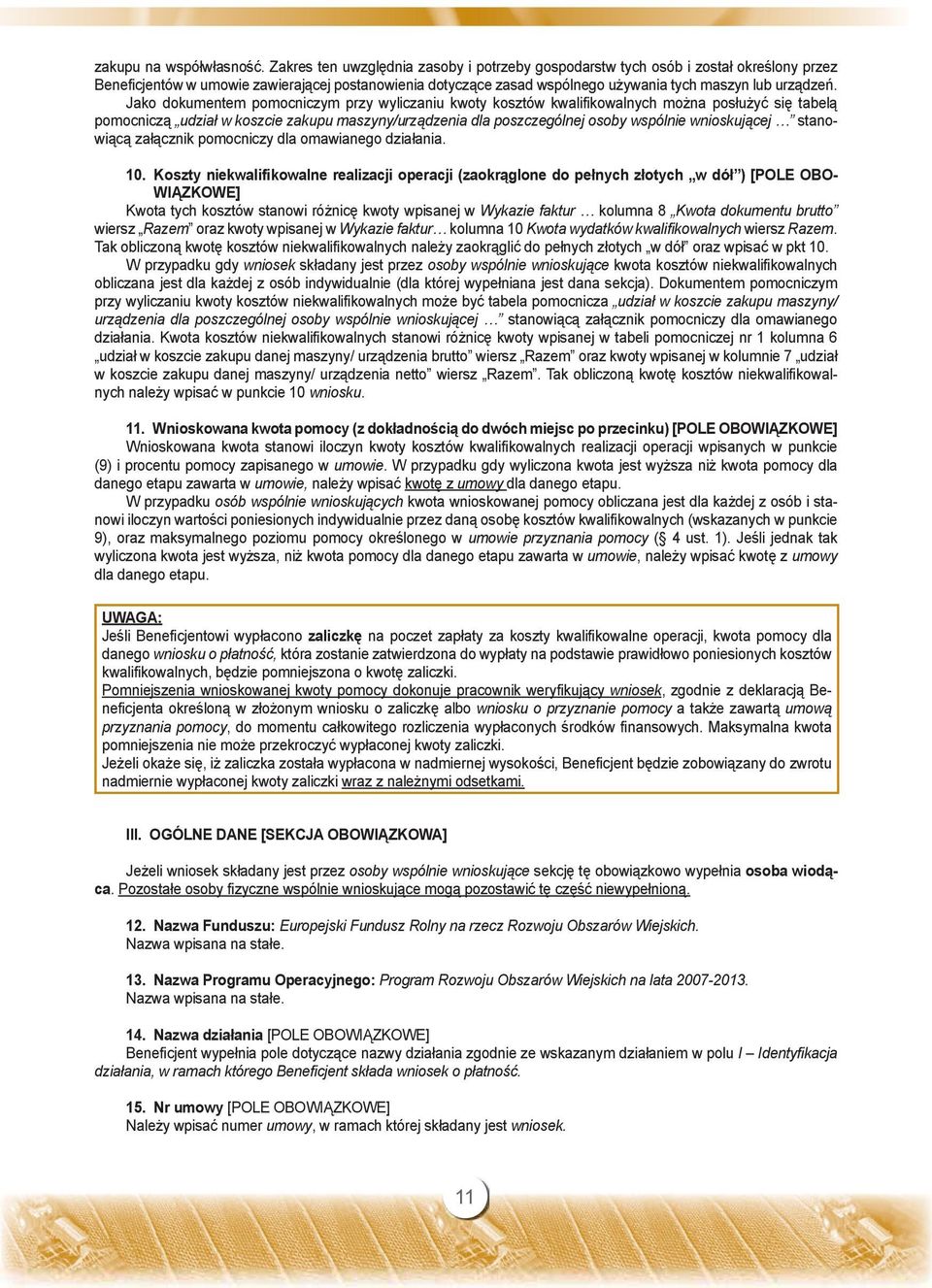 Jako dokumentem pomocniczym przy wyliczaniu kwoty kosztów kwalifikowalnych można posłużyć się tabelą pomocniczą udział w koszcie zakupu maszyny/urządzenia dla poszczególnej osoby wspólnie