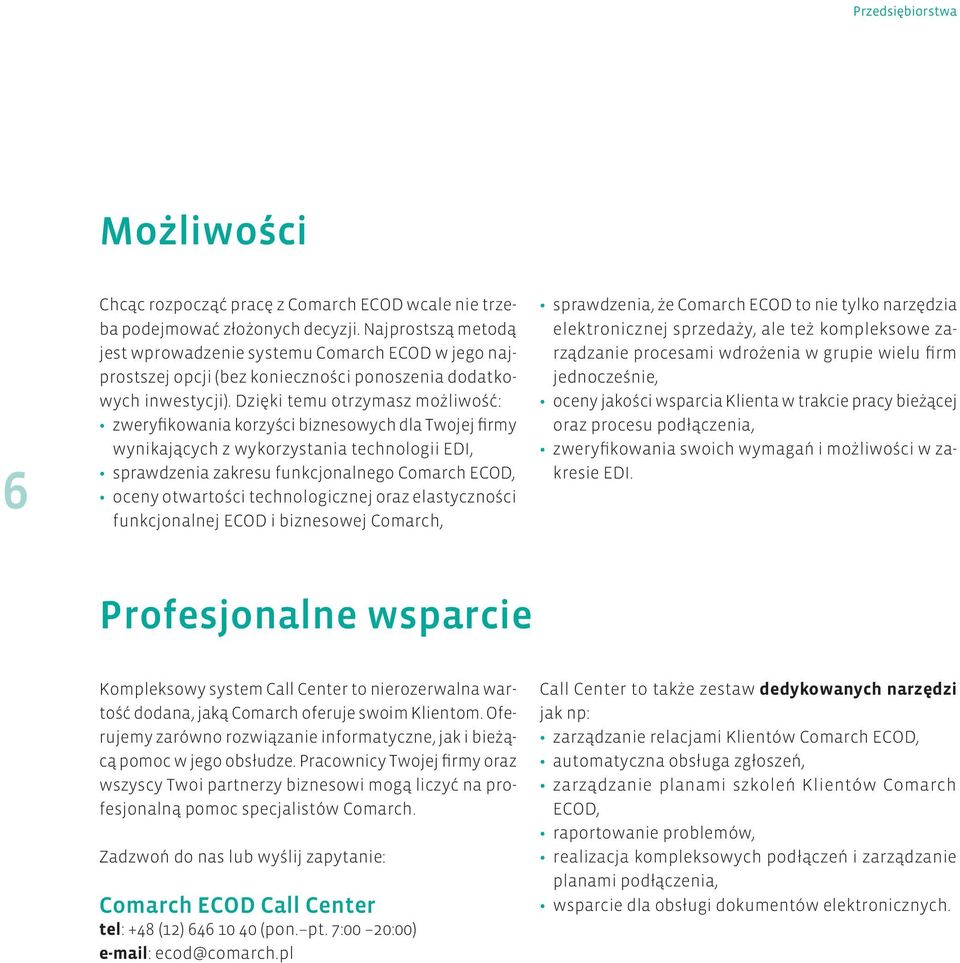 Dzięki temu otrzymasz możliwość: zweryfikowania korzyści biznesowych dla Twojej firmy wynikających z wykorzystania technologii EDI, sprawdzenia zakresu funkcjonalnego Comarch ECOD, oceny otwartości