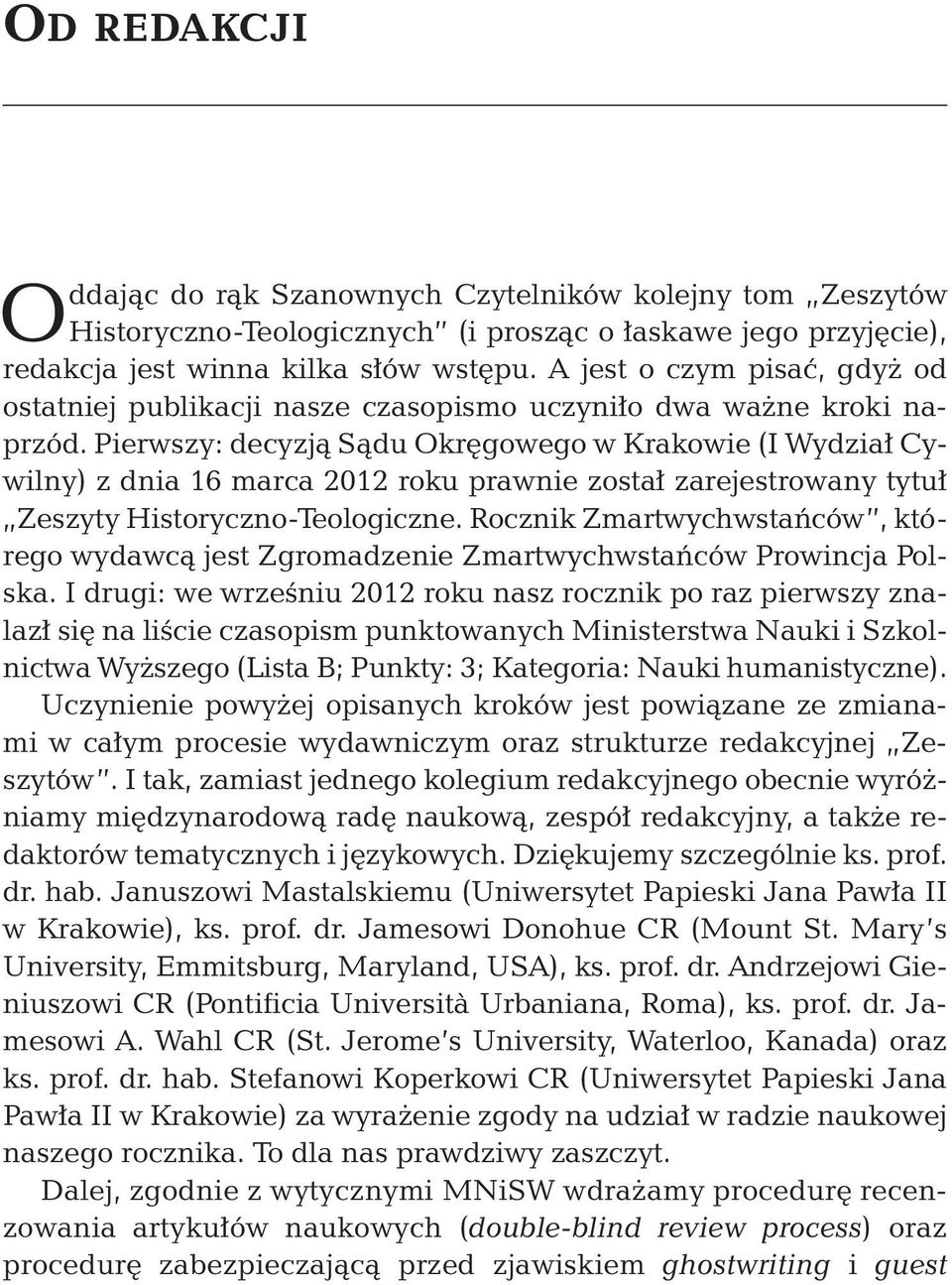 Pierwszy: decyzją Sądu Okręgowego w Krakowie (I Wydział Cywilny) z dnia 16 marca 2012 roku prawnie został zarejestrowany tytuł Zeszyty Historyczno-Teologiczne.