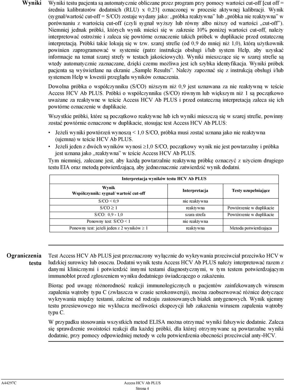 Niemniej jednak próbki, których wynik mieści się w zakresie 10% poniżej wartości cut-off, należy interpretować ostrożnie i zaleca się powtórne oznaczenie takich próbek w duplikacie przed ostateczną