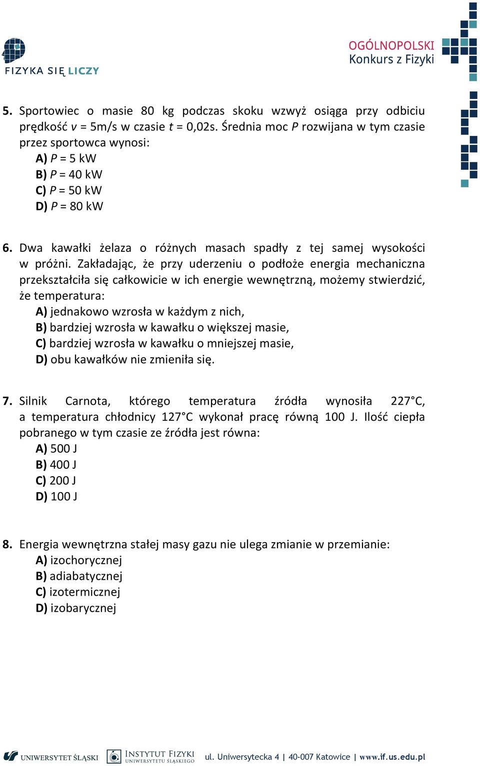 Zakładając, że przy uderzeniu o podłoże energia mechaniczna przekształciła się całkowicie w ich energie wewnętrzną, możemy stwierdzić, że temperatura: A) jednakowo wzrosła w każdym z nich, B)