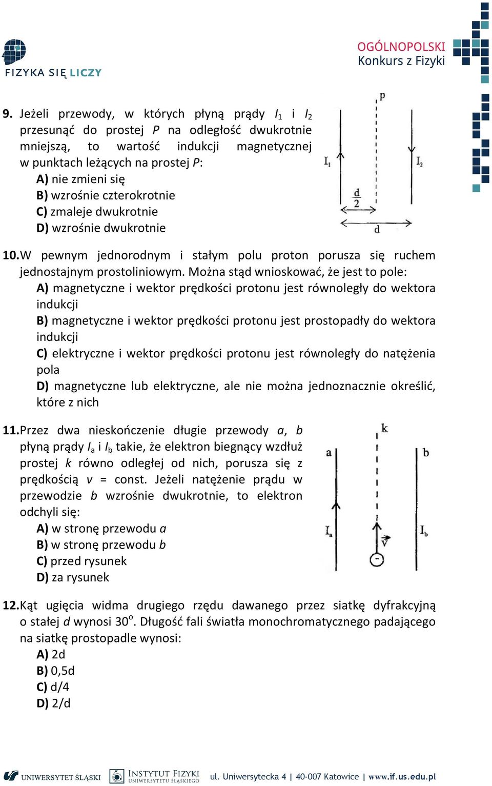 Można stąd wnioskować, że jest to pole: A) magnetyczne i wektor prędkości protonu jest równoległy do wektora indukcji B) magnetyczne i wektor prędkości protonu jest prostopadły do wektora indukcji C)