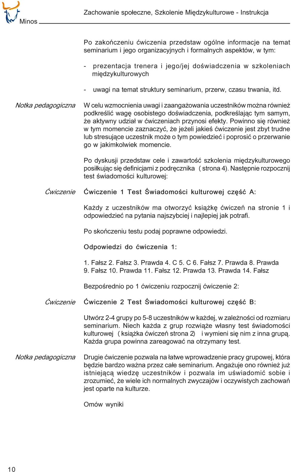 Notka pedagogiczna W celu wzmocnienia uwagi i zaanga owania uczestników mo na równie podkreœliæ wagê osobistego doœwiadczenia, podkreœlaj¹c tym samym, e aktywny udzia³ w æwiczeniach przynosi efekty.