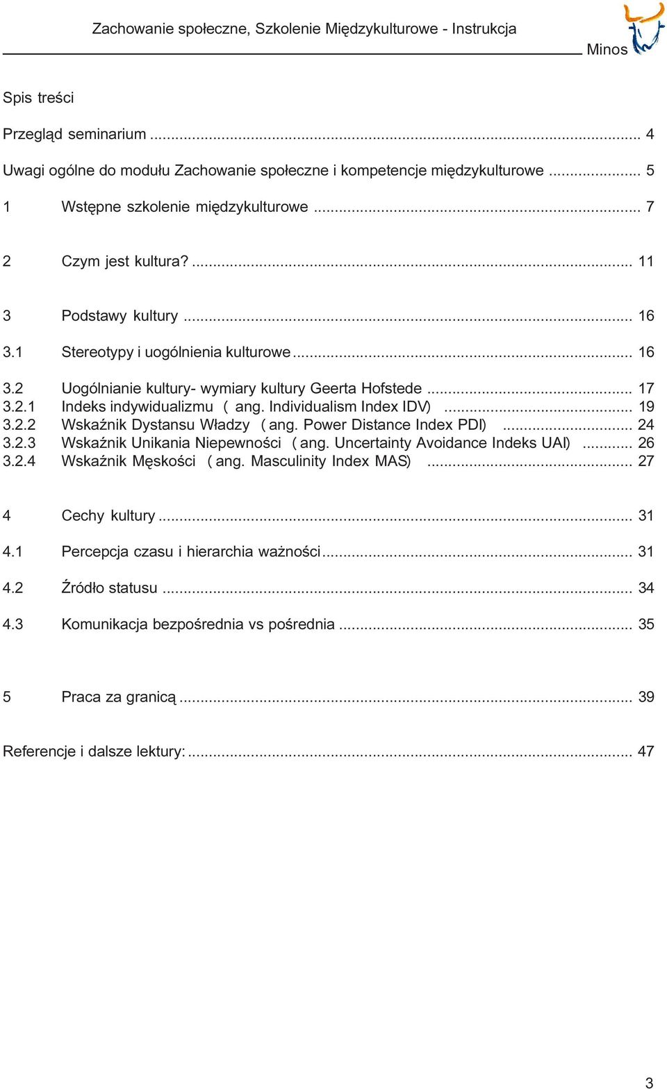 .. 17 3.2.1 Indeks indywidualizmu ( ang. Individualism Index IDV)... 19 3.2.2 WskaŸnik Dystansu W³adzy (ang. Power Distance Index PDI)... 24 3.2.3 WskaŸnik Unikania Niepewnoœci (ang.