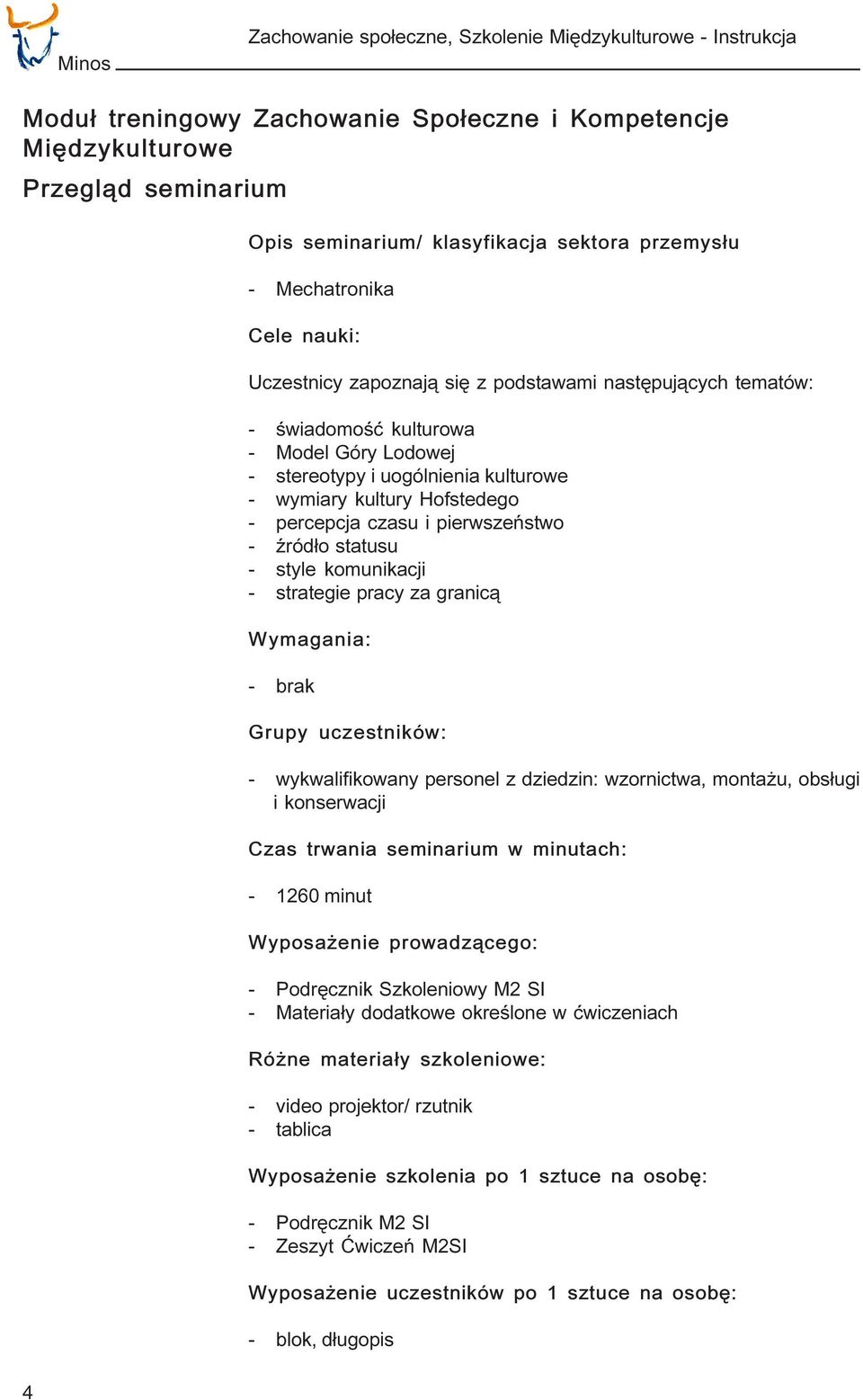 Hofstedego - percepcja czasu i pierwszeñstwo - Ÿród³o statusu - style komunikacji - strategie pracy za granic¹ Wymagania: - brak Grupy uczestników: - wykwalifikowany personel z dziedzin: wzornictwa,